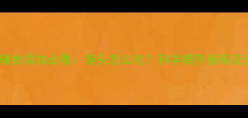图片 九个月宝宝辅食添加必看：馒头怎么吃？科学喂养指南及营养搭配全2