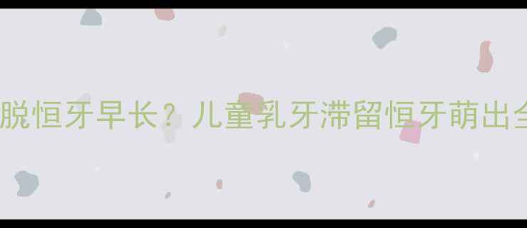 图片 乳牙未脱恒牙早长？儿童乳牙滞留恒牙萌出全攻略2