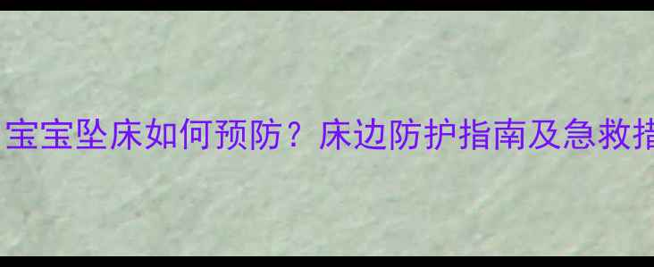 图片 五个月宝宝坠床如何预防？床边防护指南及急救措施全2