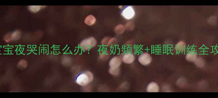 图片 五个月宝宝夜哭闹怎么办？夜奶频繁+睡眠训练全攻略👶💤1