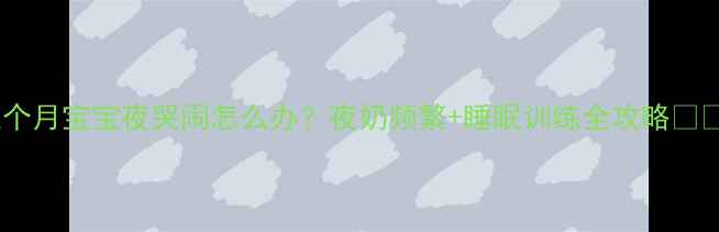 图片 五个月宝宝夜哭闹怎么办？夜奶频繁+睡眠训练全攻略👶💤2