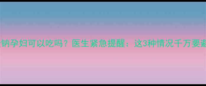 图片 亚硝酸钠孕妇可以吃吗？医生紧急提醒：这3种情况千万要避开！1