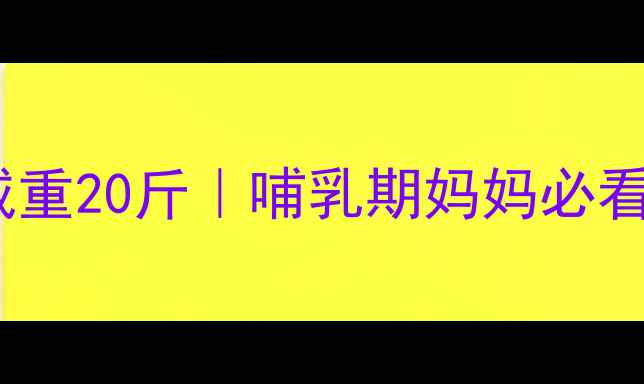图片 产后40天科学减重20斤｜哺乳期妈妈必看饮食运动指南1