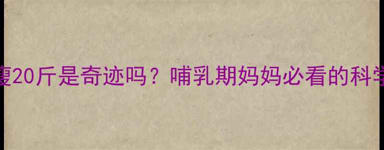 图片 产后42天瘦20斤是奇迹吗？哺乳期妈妈必看的科学减重指南