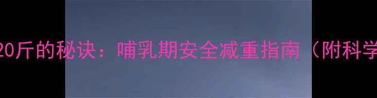 图片 产后妈妈一个月瘦20斤的秘诀：哺乳期安全减重指南（附科学饮食+运动方案）2