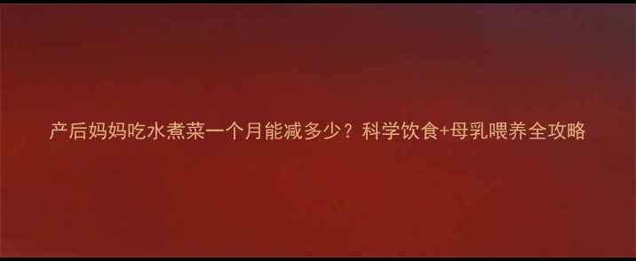 图片 产后妈妈吃水煮菜一个月能减多少？科学饮食+母乳喂养全攻略