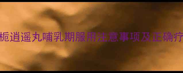 图片 产后妈妈必看！丹栀逍遥丸哺乳期服用注意事项及正确疗程（附用药指南）