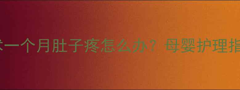 图片 产后腹腔镜手术一个月肚子疼怎么办？母婴护理指南与恢复建议1