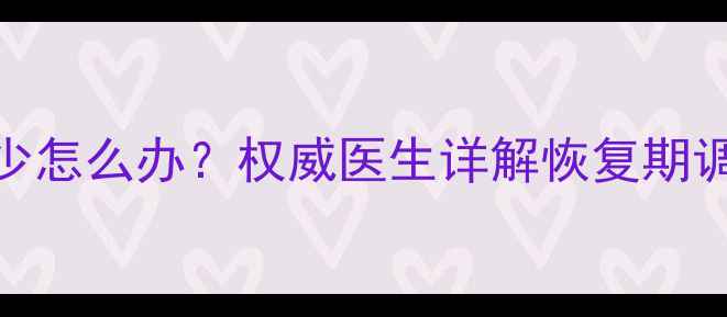 图片 人流后月经量少怎么办？权威医生详解恢复期调理与预防指南