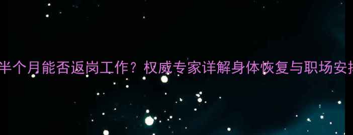 图片 人流术后半个月能否返岗工作？权威专家详解身体恢复与职场安排全指南1
