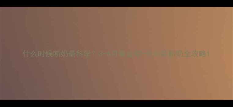图片 什么时候断奶最科学？3-6月黄金期+分月龄断奶全攻略1