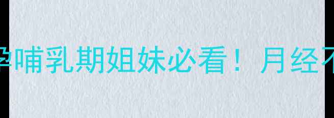 图片 例假刚走半个月又回来？🔥备孕哺乳期姐妹必看！月经不调急救指南+饮食调理全攻略2