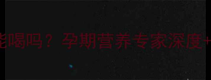图片 修正斯唯诺孕妇能喝吗？孕期营养专家深度+安全饮用指南✨2