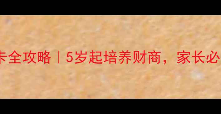 图片 儿童办理银行卡全攻略｜5岁起培养财商，家长必看避坑指南🔥1