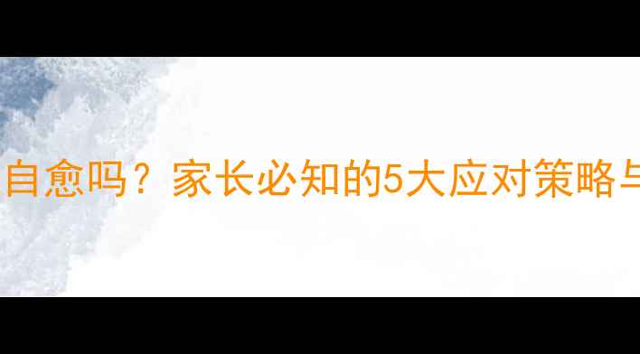 图片 儿童囊肿能自愈吗？家长必知的5大应对策略与预防指南2