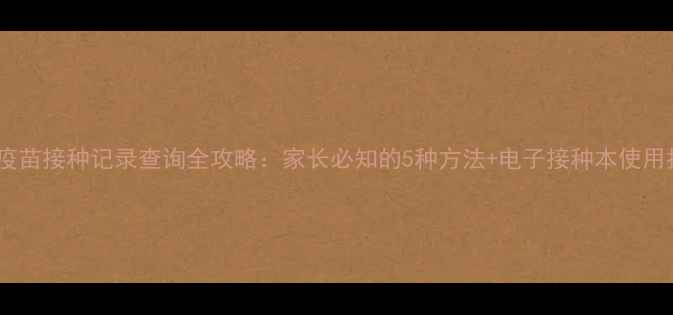 图片 儿童疫苗接种记录查询全攻略：家长必知的5种方法+电子接种本使用指南2