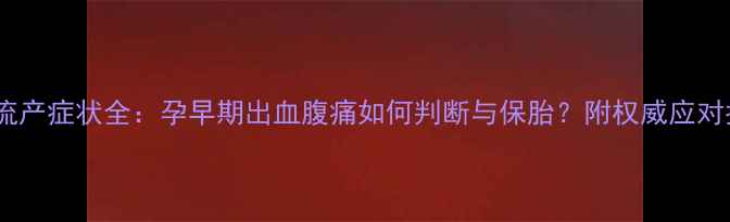 图片 先兆流产症状全：孕早期出血腹痛如何判断与保胎？附权威应对指南1