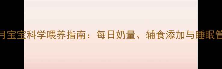 图片 八个月宝宝科学喂养指南：每日奶量、辅食添加与睡眠管理全