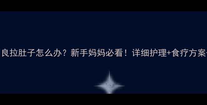 图片 六个月宝宝消化不良拉肚子怎么办？新手妈妈必看！详细护理+食疗方案+预防措施全攻略1