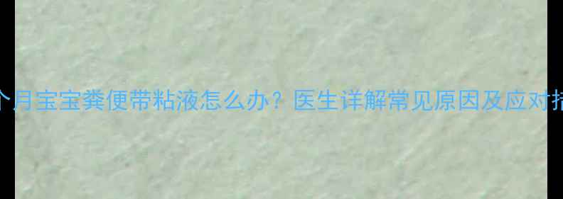 图片 六个月宝宝粪便带粘液怎么办？医生详解常见原因及应对措施