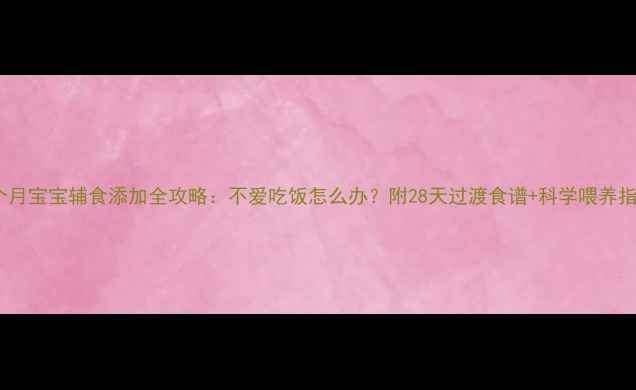 图片 六个月宝宝辅食添加全攻略：不爱吃饭怎么办？附28天过渡食谱+科学喂养指南1