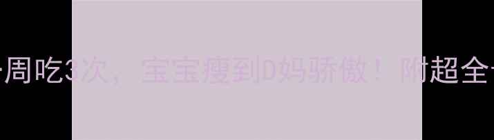 图片 冬瓜辅食一周吃3次，宝宝瘦到D妈骄傲！附超全母乳食谱🍀