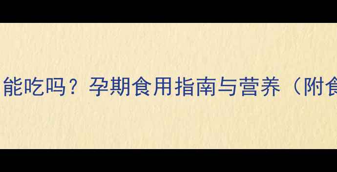 图片 凉拌苦菊孕妇能吃吗？孕期食用指南与营养（附食谱及禁忌）2