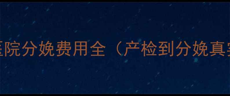 图片 北京上海广州母婴医院分娩费用全（产检到分娩真实数据+避坑指南）1