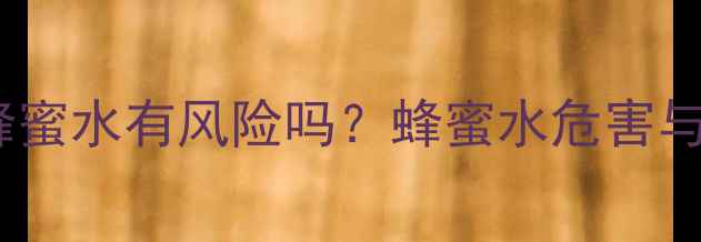 图片 十七个月宝宝喝蜂蜜水有风险吗？蜂蜜水危害与科学喂养全指南1