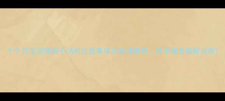 图片 十个月宝宝喝鸽子汤的注意事项及食谱推荐：科学辅食搭配指南1
