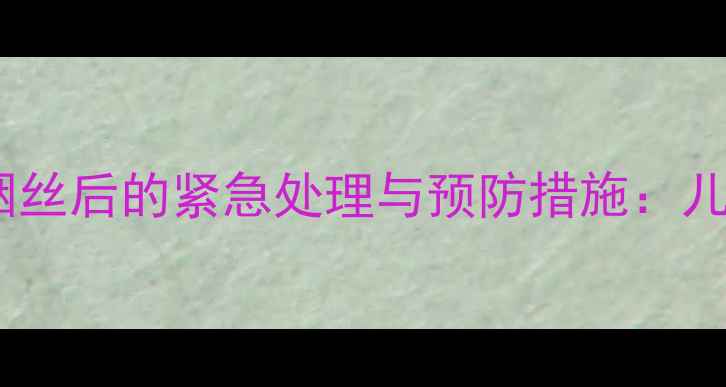 图片 十个月宝宝误食烟丝后的紧急处理与预防措施：儿科专家全程指导1
