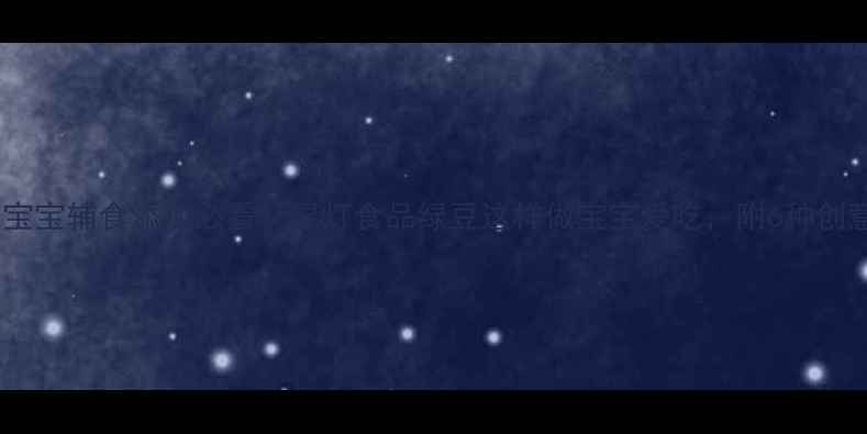 图片 十个月宝宝辅食添加必看！绿灯食品绿豆这样做宝宝爱吃，附6种创意吃法2