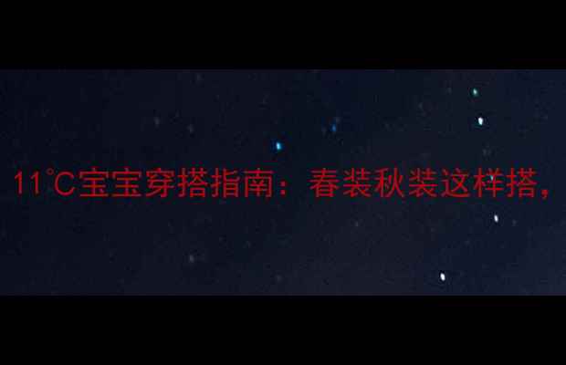 图片 南方宝妈必看！11℃宝宝穿搭指南：春装秋装这样搭，不感冒又显萌2