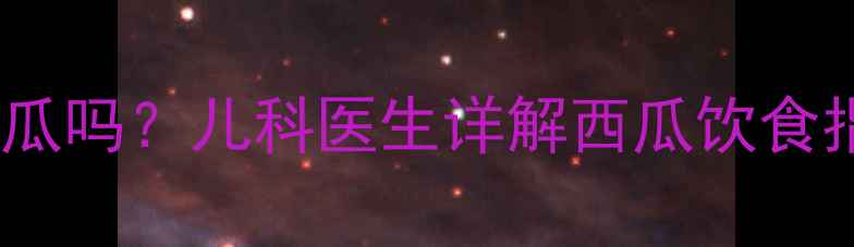 图片 发烧期间儿童能吃西瓜吗？儿科医生详解西瓜饮食指南及退烧注意事项1