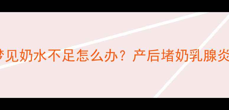 图片 哺乳期必看！梦见奶水不足怎么办？产后堵奶乳腺炎追奶全攻略✨2
