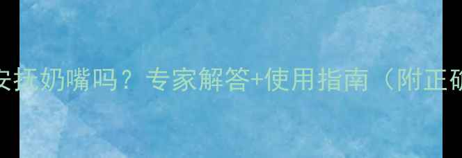 图片 四个月宝宝可以用安抚奶嘴吗？专家解答+使用指南（附正确方法与注意事项）