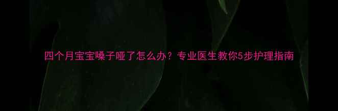 图片 四个月宝宝嗓子哑了怎么办？专业医生教你5步护理指南
