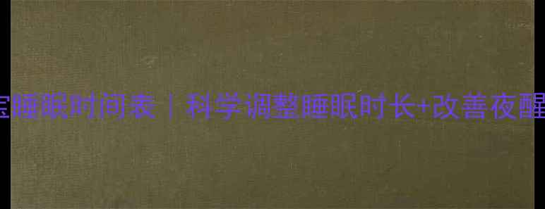 图片 四个月宝宝睡眠时间表｜科学调整睡眠时长+改善夜醒小技巧🌙1