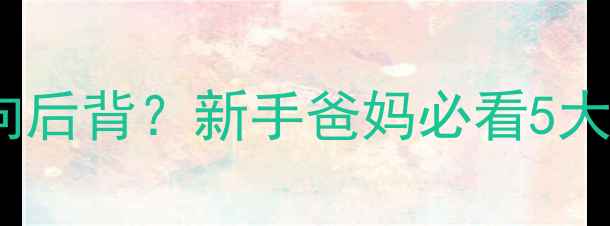 图片 四个月宝宝胳膊向后背？新手爸妈必看5大原因及应对指南1