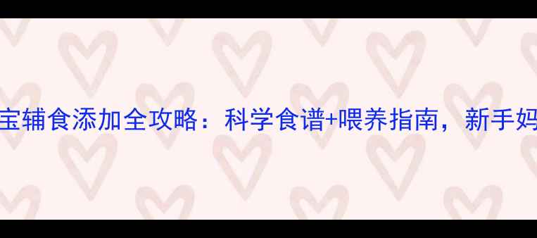 图片 四个月宝宝辅食添加全攻略：科学食谱+喂养指南，新手妈妈必看！