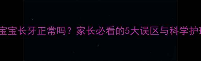 图片 四个月宝宝长牙正常吗？家长必看的5大误区与科学护理指南2