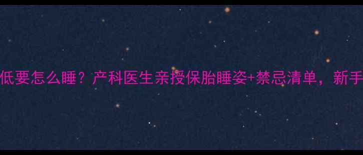 图片 四个月胎盘低要怎么睡？产科医生亲授保胎睡姿+禁忌清单，新手妈妈必看！