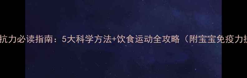 图片 增强宝宝抵抗力必读指南：5大科学方法+饮食运动全攻略（附宝宝免疫力提升方案）1