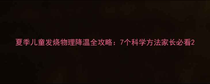 图片 夏季儿童发烧物理降温全攻略：7个科学方法家长必看2