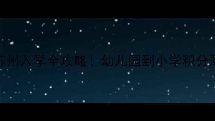 图片 外地户籍宝宝苏州入学全攻略！幼儿园到小学积分落户避坑指南🌟