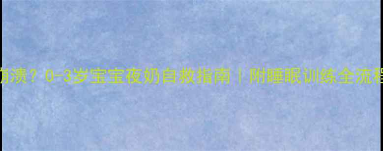 图片 夜奶困扰到崩溃？0-3岁宝宝夜奶自救指南｜附睡眠训练全流程+替代方案2