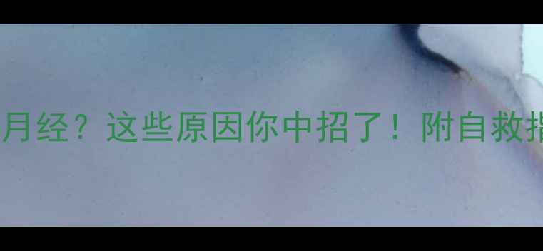 图片 女孩3个月没来月经？这些原因你中招了！附自救指南&详细分析1