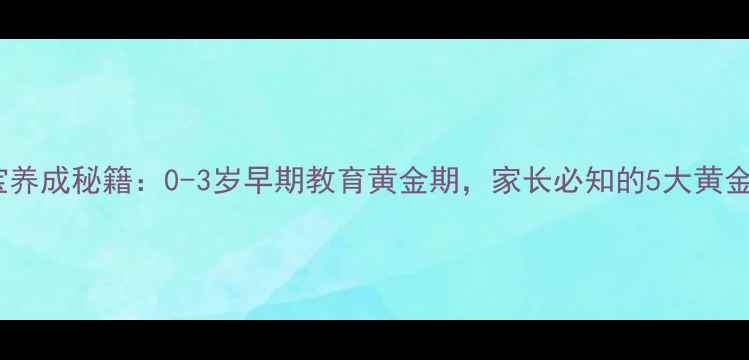 图片 好宝宝养成秘籍：0-3岁早期教育黄金期，家长必知的5大黄金法则2