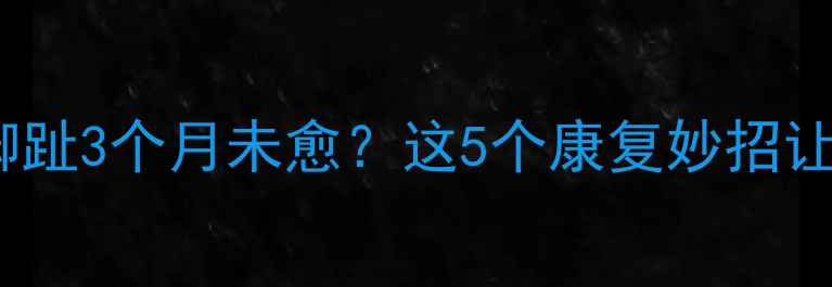 图片 妈妈抱娃扭伤脚趾3个月未愈？这5个康复妙招让恢复快人一步2