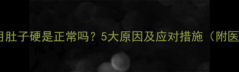 图片 妊娠五个月肚子硬是正常吗？5大原因及应对措施（附医生建议）1